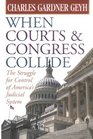 When Courts and Congress Collide The Struggle for Control of America's Judicial System