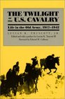 The Twilight of the US Cavalry Life in the Old Army 19171942