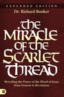 The Miracle of the Scarlet Thread Expanded Edition Revealing the Power of the Blood of Jesus from Genesis to Revelation