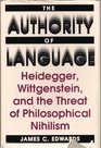 The Authority of Language Heidegger Wittgenstein and the Threat of Philosophical Nihilism