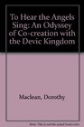 To Hear the Angels Sing An Odyssey of Cocreation with the Devic Kingdom