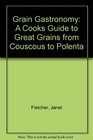 Grain Gastronomy A Cooks Guide to Great Grains from Couscous to Polenta