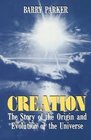 Creation The Story of the Origin and Evolution of the Universe