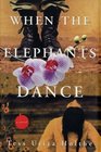 When the Elephants Dance  A Novel