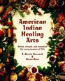 American Indian Healing Arts: Herbs, Rituals, and Remedies for Every Season of L