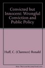 Convicted but Innocent  Wrongful Conviction and Public Policy