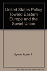 US Policy Toward Eastern Europe and the Soviet Union