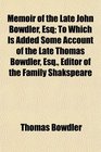 Memoir of the Late John Bowdler Esq To Which Is Added Some Account of the Late Thomas Bowdler Esq Editor of the Family Shakspeare
