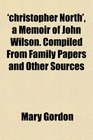 'christopher North' a Memoir of John Wilson Compiled From Family Papers and Other Sources