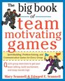 The Big Book of TeamMotivating Games SpiritBuilding ProblemSolving and Communication Games for Every Group