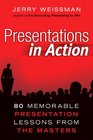 Presentations in Action 80 Unforgettable Presentation Lessons from the Masters