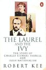 The Laurel and the Ivy The Story of Charles Stewart Parnell and Irish Nationalism