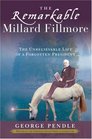 The Remarkable Millard Fillmore The Unbelievable Life of a Forgotten President