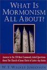 What Is Mormonism All About  Answers to the 150 Most Commonly Asked Questions about The Church of Jesus Christ of Latterday Saints