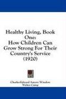 Healthy Living Book One How Children Can Grow Strong For Their Country's Service