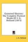 Garnered Sheaves The Complete Poetical Works Of J G Holland