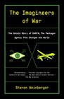 The Imagineers of War The Untold Story of DARPA the Pentagon Agency That Changed the World