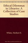Ethical Dilemmas in Libraries A Collection of Case Studies