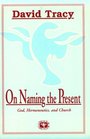 On Naming the Present Reflections on God Hermeneutics and Church