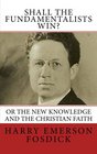 Shall the Fundamentalists Win Or The New Knowledge and the Christian Faith