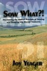 Sow What Discovering the Biblical Principle of Sowing and Reaping Into Eternal Treasures