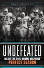 Undefeated Inside the 1972 Miami Dolphins' Perfect Season