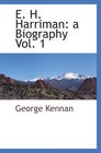 E H Harriman a Biography Vol 1