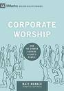 Corporate Worship: How the Church Gathers as God's People (9Marks: Building Healthy Churches)