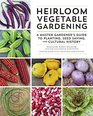 Heirloom Vegetable Gardening A Master Gardener's Guide to Planting Seed Saving and Cultural History