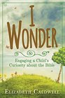I Wonder Engaging a Child's Curiosity about the Bible
