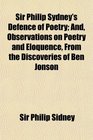 Sir Philip Sydney's Defence of Poetry And Observations on Poetry and Eloquence From the Discoveries of Ben Jonson