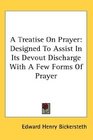 A Treatise On Prayer Designed To Assist In Its Devout Discharge With A Few Forms Of Prayer
