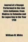 Journal of a Voyage Performed in the Lion Extra Indiaman From Madras to Columbo and Da Lagoa Bay in the Year 1798