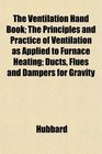 The Ventilation Hand Book The Principles and Practice of Ventilation as Applied to Furnace Heating Ducts Flues and Dampers for Gravity