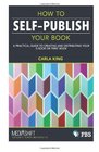 How to SelfPublish Your Book A practical guide to creating and distributing your ebook or print book