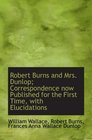 Robert Burns and Mrs Dunlop Correspondence now Published for the First Time with Elucidations