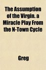 The Assumption of the Virgin a Miracle Play From the NTown Cycle