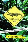 You Belong in a Zoo  Tales from a Lifetime Spent with Cobras Crocs and Other Creatures