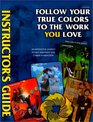 Follow Your True Colors To The Work You Love Instructor's Guide