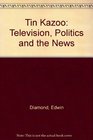 The Tin Kazoo Television Politics and the News