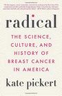 Radical The Science Culture and History of Breast Cancer in America
