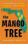 The Mango Tree A Memoir of Fruit Florida and Felony