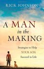 Man in the Making A Strategies to Help Your Son Succeed in Life