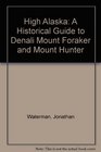 High Alaska Historical Guide to Denali Mt Foraker and Mt Hunter