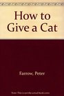 How to Give a Cat