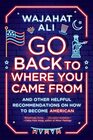 Go Back to Where You Came From And Other Helpful Recommendations on How to Become American