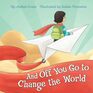 And Off You Go to Change the World A Preschool Graduation/First Day of Kindergarten Gift Book