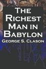 The Richest Man in Babylon George S Clason's Bestselling Guide to Financial Success Saving Money and Putting It to Work for You