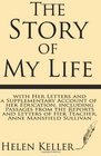 The Story of My Life with Her Letters and a Supplementary Account of Her Education Including Passages from the Reports and Letters of her Teacher Anne Mansfield Sullivan