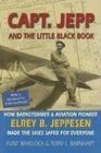 Capt Jepp and the Little Black Book How Barnstormer and Aviation Pioneer Elrey B Jeppesen Made the Skies Safer for Everyone